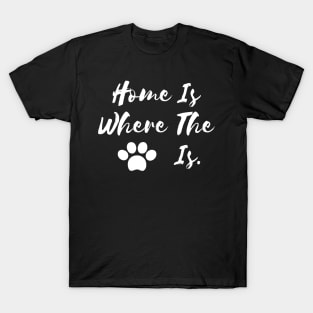 Home Is Where The Dog Is. T-Shirt